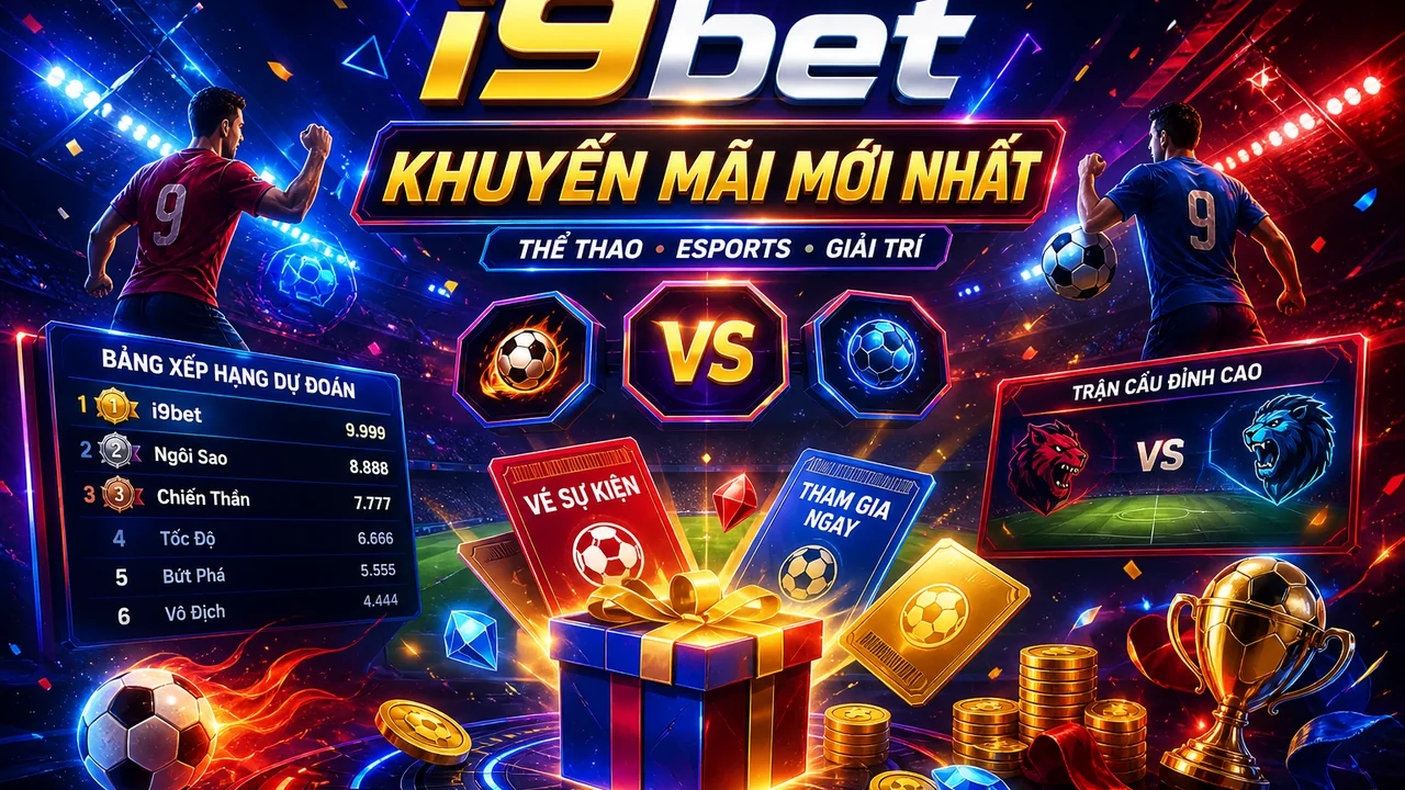 Săn quà, theo dõi sự kiện và cập nhật khuyến mãi i9bet mới nhất